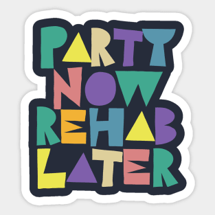 Party Now Rehab Later Sticker